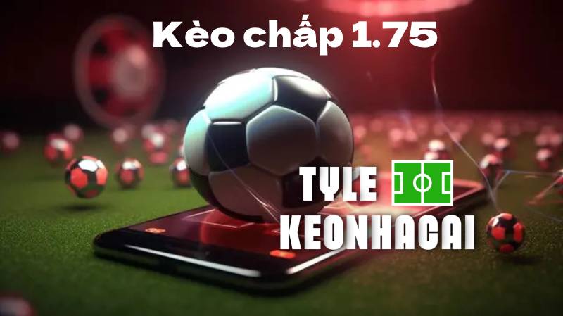 Đánh Bại Tỷ Lệ Kèo Chấp 1.75 - Bí Quyết Đặt Cược Chắc Thắng! 1 Danh Bai Ty Le Keo Chap 1 75 Bi Quyet Dat Cuoc Chac Thang